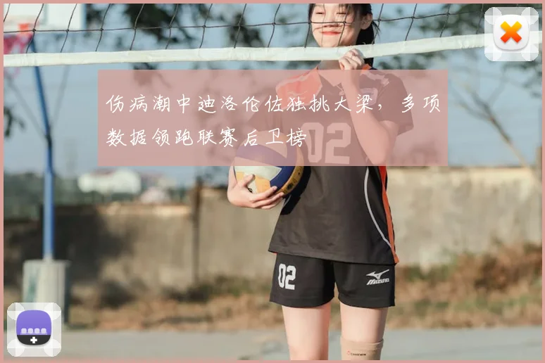 伤病潮中迪洛伦佐独挑大梁，多项数据领跑联赛后卫榜