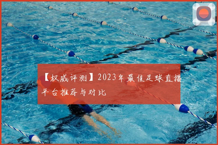 【权威评测】2023年最佳足球直播平台推荐与对比