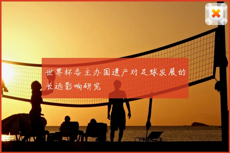 世界杯各主办国遗产对足球发展的长远影响研究